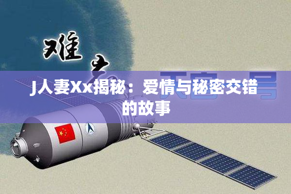 J人妻Xx揭秘：爱情与秘密交错的故事
