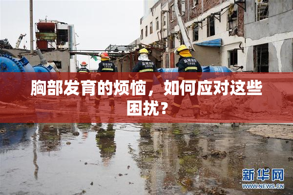 胸部发育的烦恼，如何应对这些困扰？