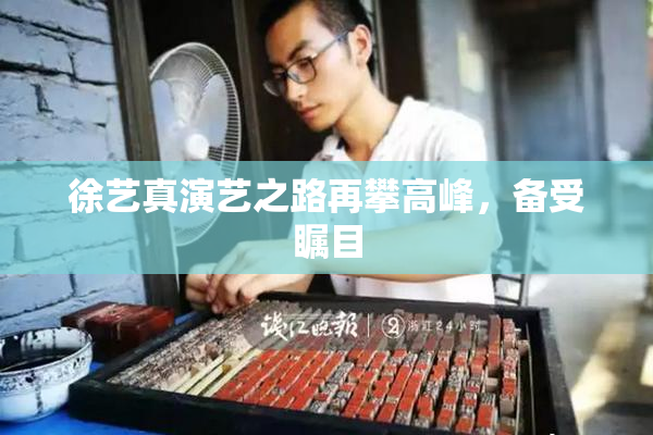 徐艺真演艺之路再攀高峰，备受瞩目