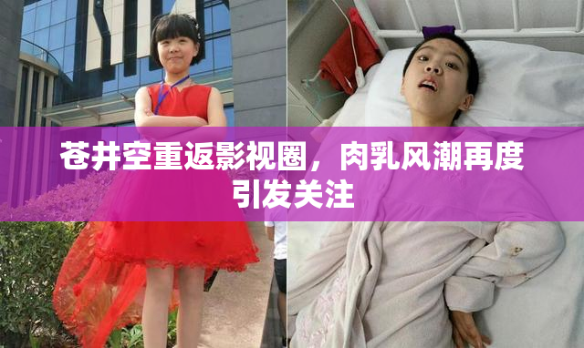 苍井空重返影视圈，肉乳风潮再度引发关注