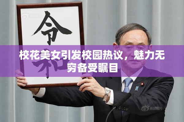 校花美女引发校园热议，魅力无穷备受瞩目