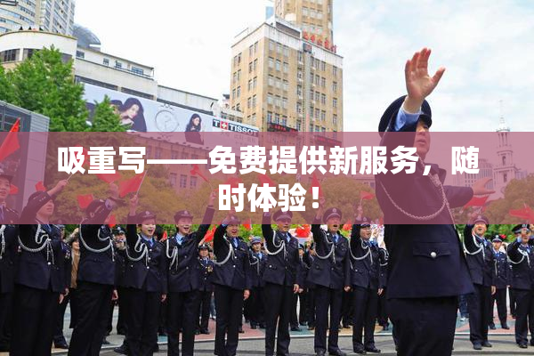 吸重写——免费提供新服务，随时体验！