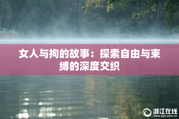 女人与拘的故事：探索自由与束缚的深度交织