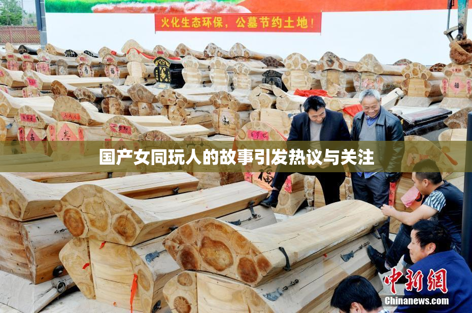 国产女同玩人的故事引发热议与关注