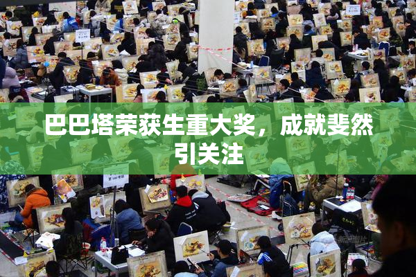 巴巴塔荣获生重大奖，成就斐然引关注