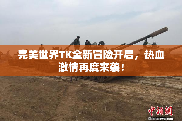 完美世界TK全新冒险开启，热血激情再度来袭！