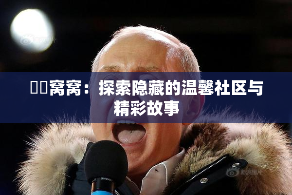 妺妺窝窝：探索隐藏的温馨社区与精彩故事