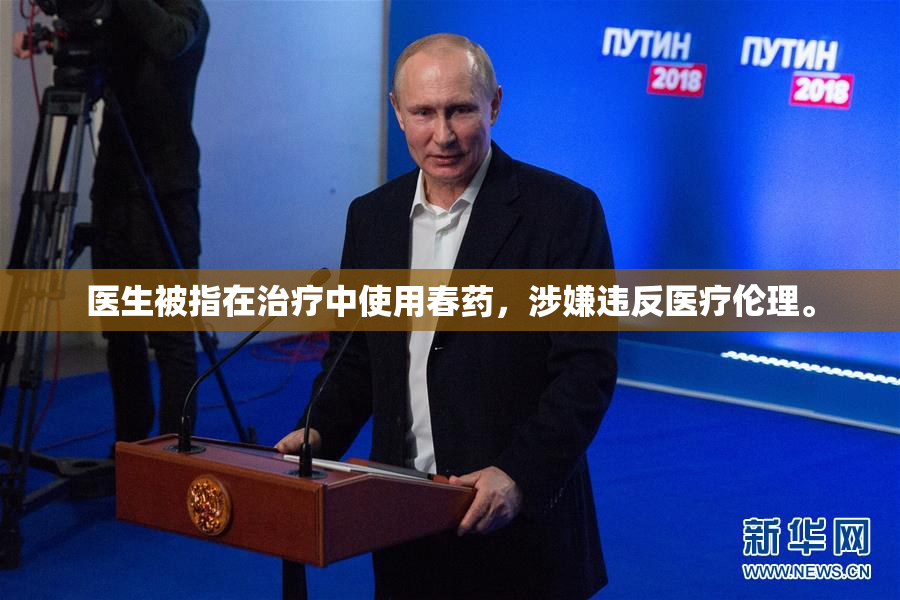 医生被指在治疗中使用春药，涉嫌违反医疗伦理。