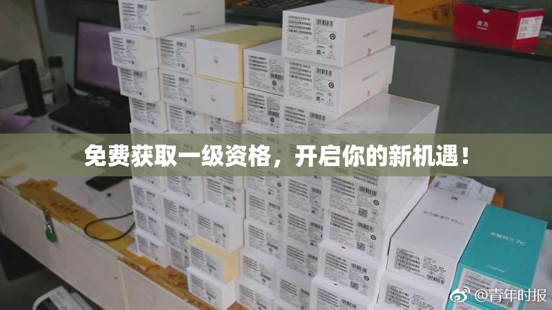 免费获取一级资格，开启你的新机遇！