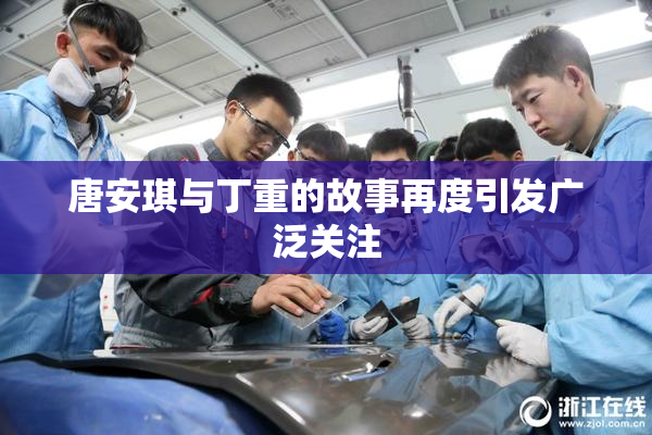唐安琪与丁重的故事再度引发广泛关注