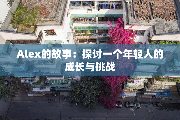 Alex的故事：探讨一个年轻人的成长与挑战