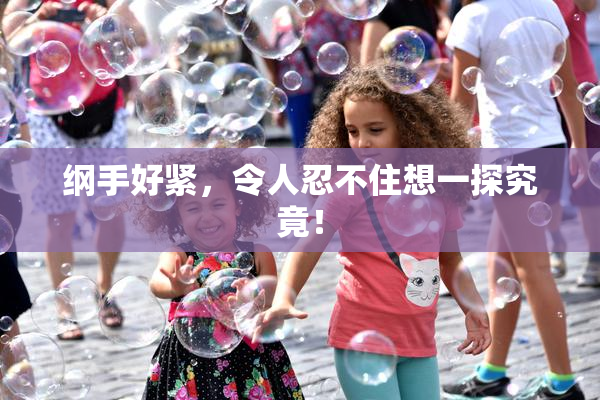 纲手好紧，令人忍不住想一探究竟！