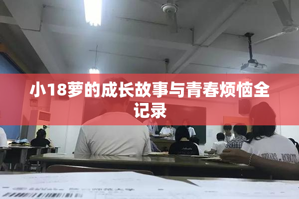 小18萝的成长故事与青春烦恼全记录