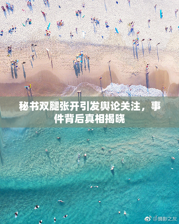 秘书双腿张开引发舆论关注，事件背后真相揭晓