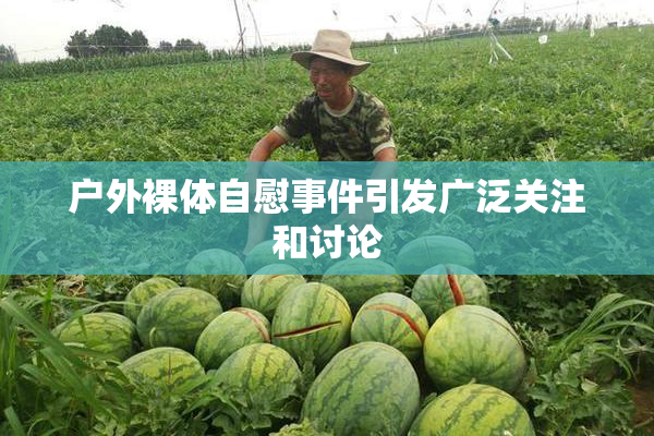 户外裸体自慰事件引发广泛关注和讨论