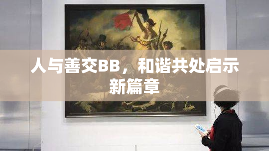 人与善交BB，和谐共处启示新篇章