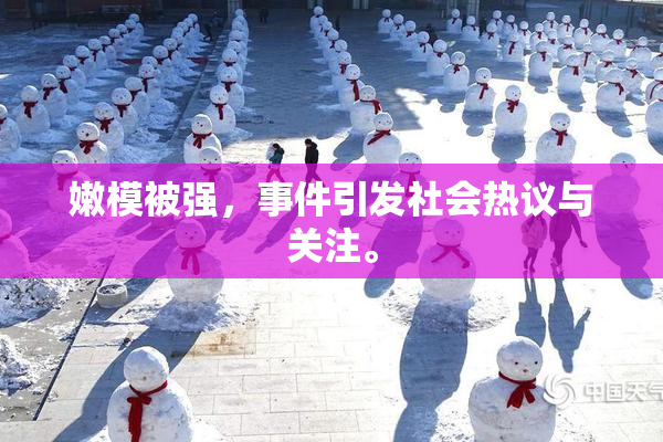 嫩模被强，事件引发社会热议与关注。