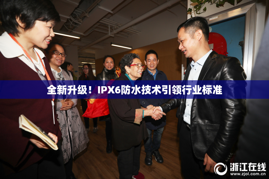 全新升级！IPX6防水技术引领行业标准