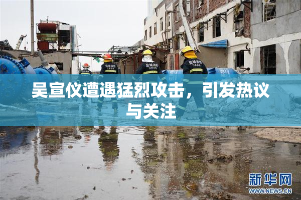 吴宣仪遭遇猛烈攻击，引发热议与关注