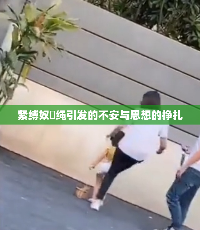 紧缚奴隷绳引发的不安与思想的挣扎
