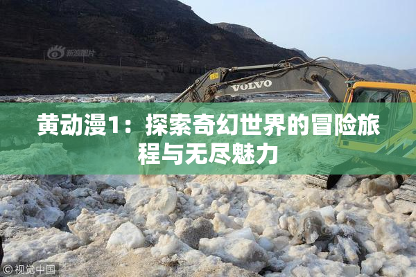 黄动漫1：探索奇幻世界的冒险旅程与无尽魅力