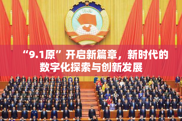“9.1原”开启新篇章，新时代的数字化探索与创新发展