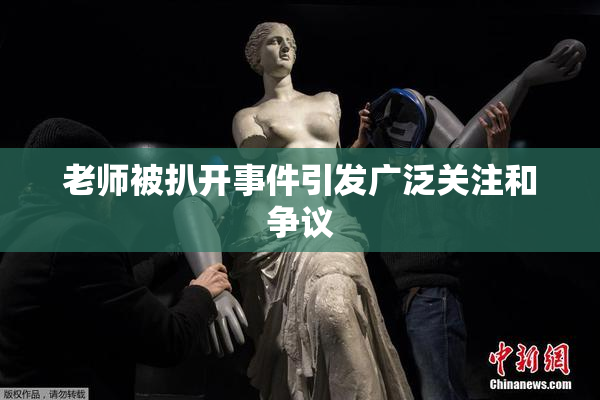 老师被扒开事件引发广泛关注和争议