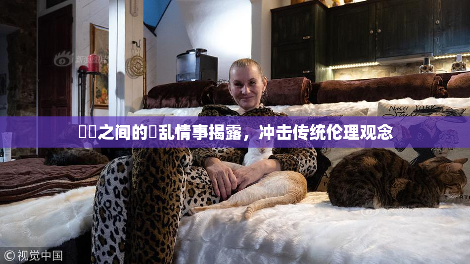 妺妺之间的婬乱情事揭露，冲击传统伦理观念