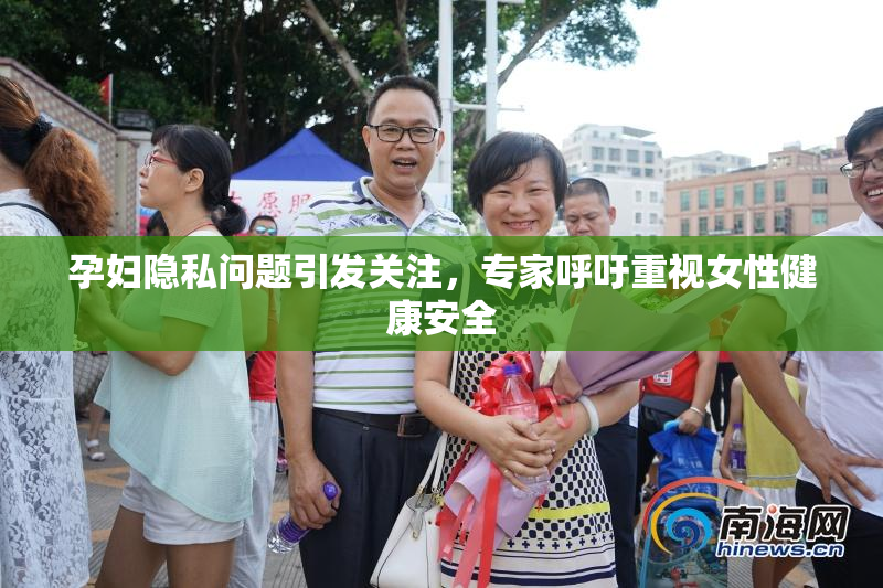 孕妇隐私问题引发关注，专家呼吁重视女性健康安全