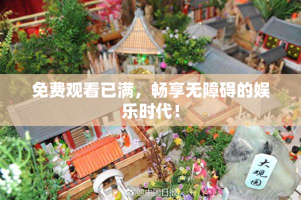 免费观看已满，畅享无障碍的娱乐时代！