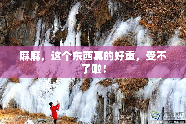 麻麻，这个东西真的好重，受不了啦！