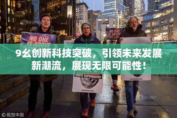 9幺创新科技突破，引领未来发展新潮流，展现无限可能性！