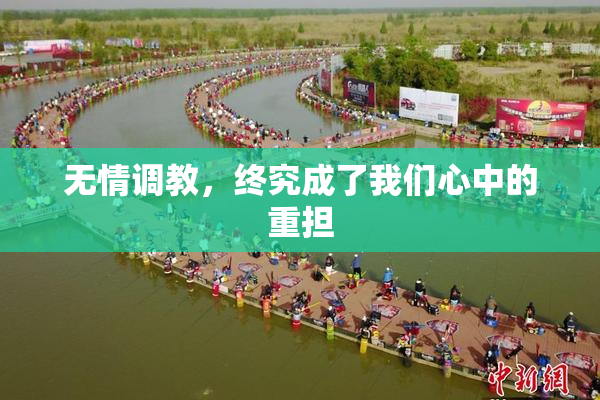 无情调教，终究成了我们心中的重担