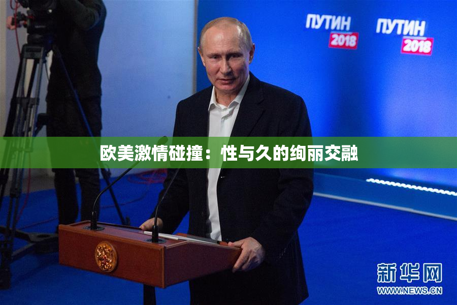 欧美激情碰撞：性与久的绚丽交融