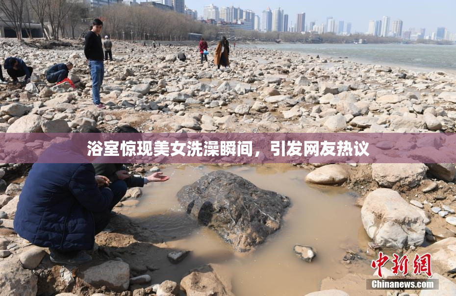 浴室惊现美女洗澡瞬间，引发网友热议
