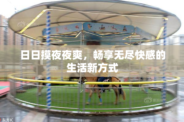 日日摸夜夜爽，畅享无尽快感的生活新方式