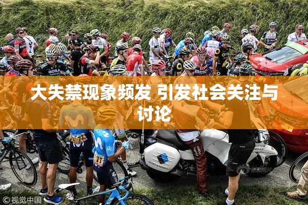 大失禁现象频发 引发社会关注与讨论