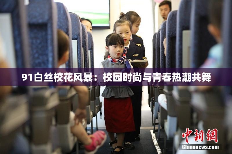 91白丝校花风暴：校园时尚与青春热潮共舞