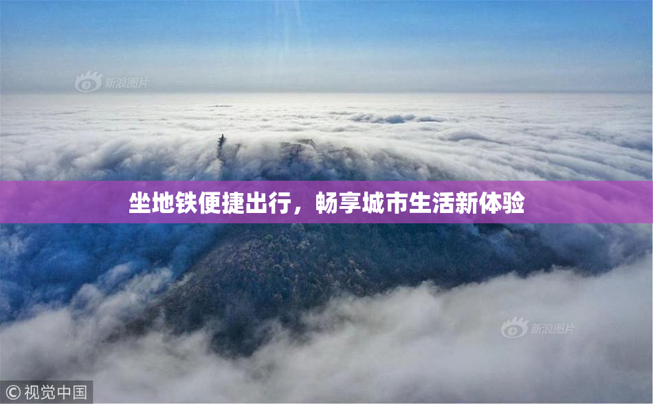 坐地铁便捷出行，畅享城市生活新体验