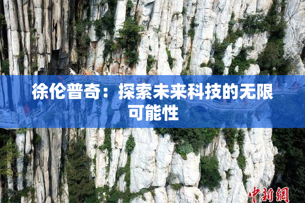 徐伦普奇：探索未来科技的无限可能性