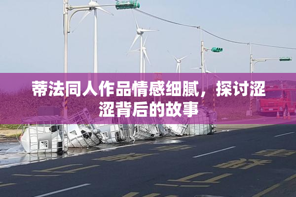 蒂法同人作品情感细腻，探讨涩涩背后的故事