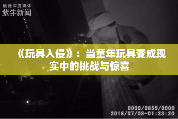 《玩具入侵》：当童年玩具变成现实中的挑战与惊喜