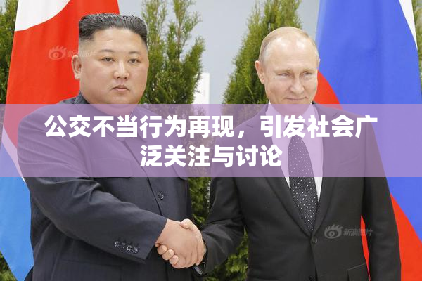 公交不当行为再现，引发社会广泛关注与讨论