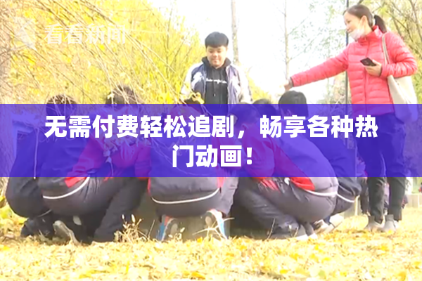 无需付费轻松追剧，畅享各种热门动画！