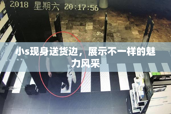 小s现身送货边，展示不一样的魅力风采