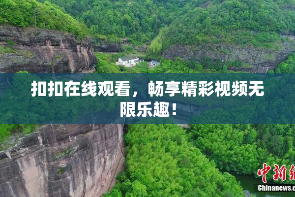 扣扣在线观看，畅享精彩视频无限乐趣！