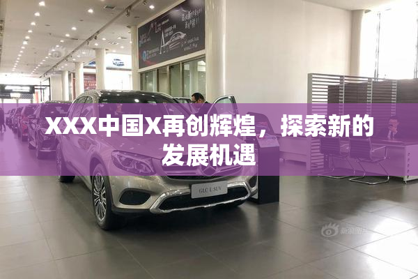 XXX中国X再创辉煌，探索新的发展机遇