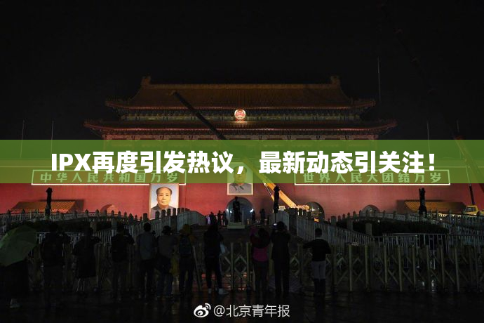 IPX再度引发热议，最新动态引关注！