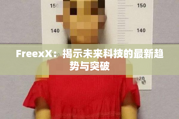 FreexX：揭示未来科技的最新趋势与突破
