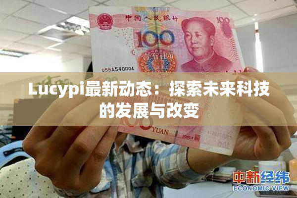 Lucypi最新动态：探索未来科技的发展与改变